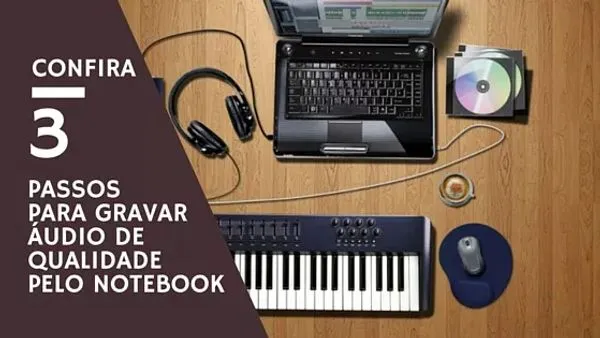 3 Passos para Gravar Áudio de Qualidade Pelo Notebook