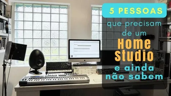 5 Pessoas que Precisam de um Home Studio e Ainda Não Sabem