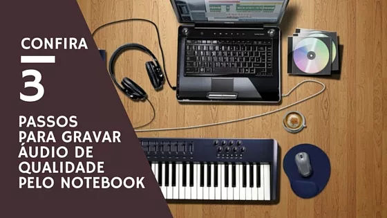 Passos para gravar audio de qualidade pelo notebook