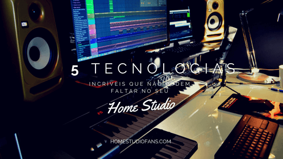 5 Tecnologias Mais Incríveis que Não Podem Faltar no Seu Home Studio