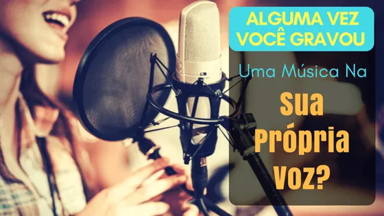 alguma vez você gravou uma música na sua própria voz